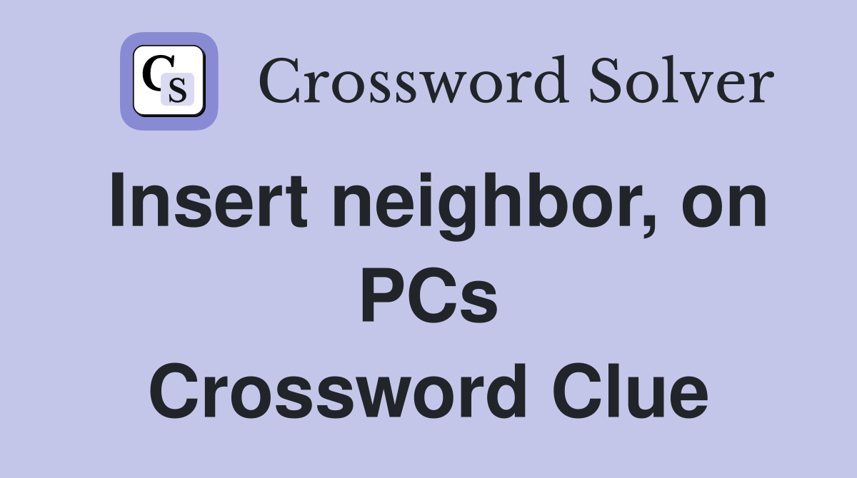 Insert neighbor, on PCs Crossword Clue
