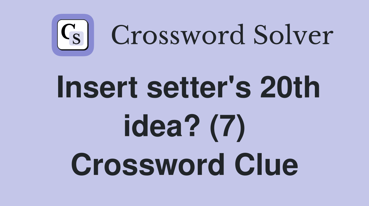 Insert setter's 20th idea? (7) Crossword Clue