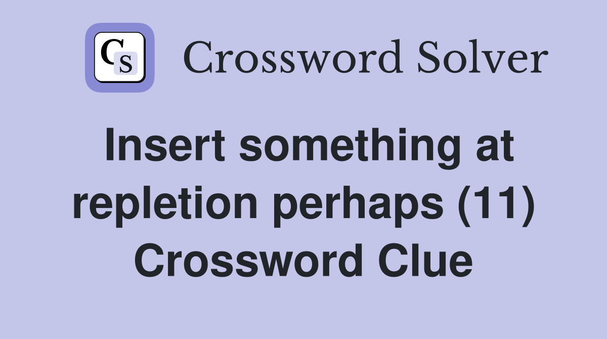 Insert something at repletion perhaps (11) Crossword Clue