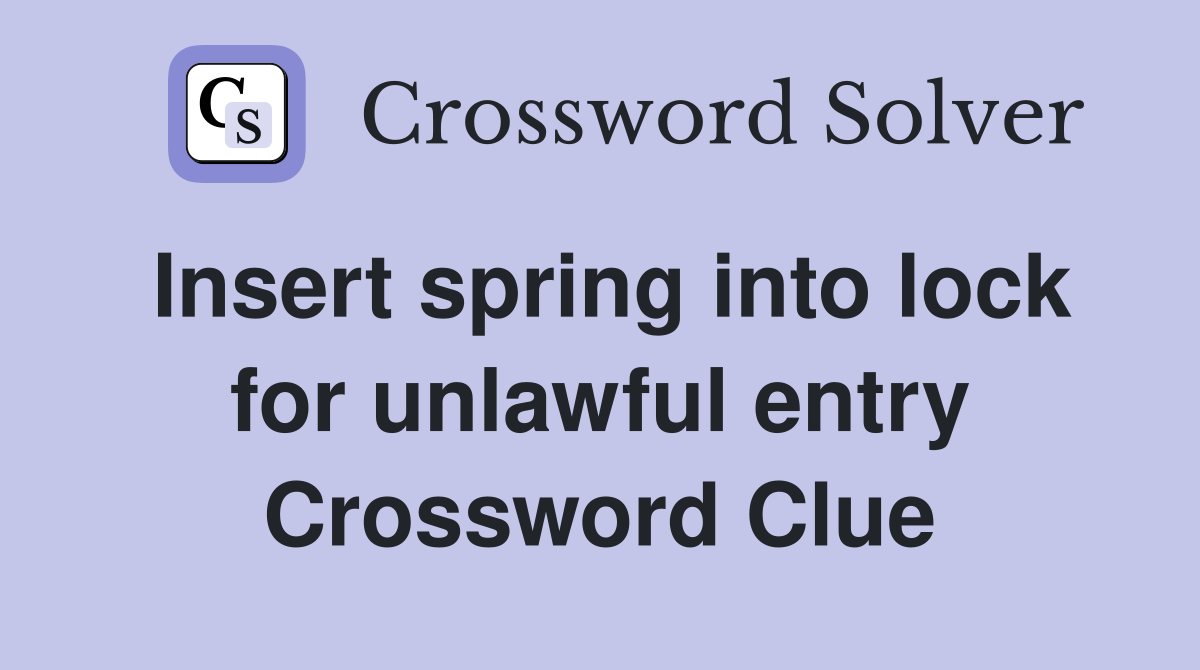 Insert spring into lock for unlawful entry Crossword Clue