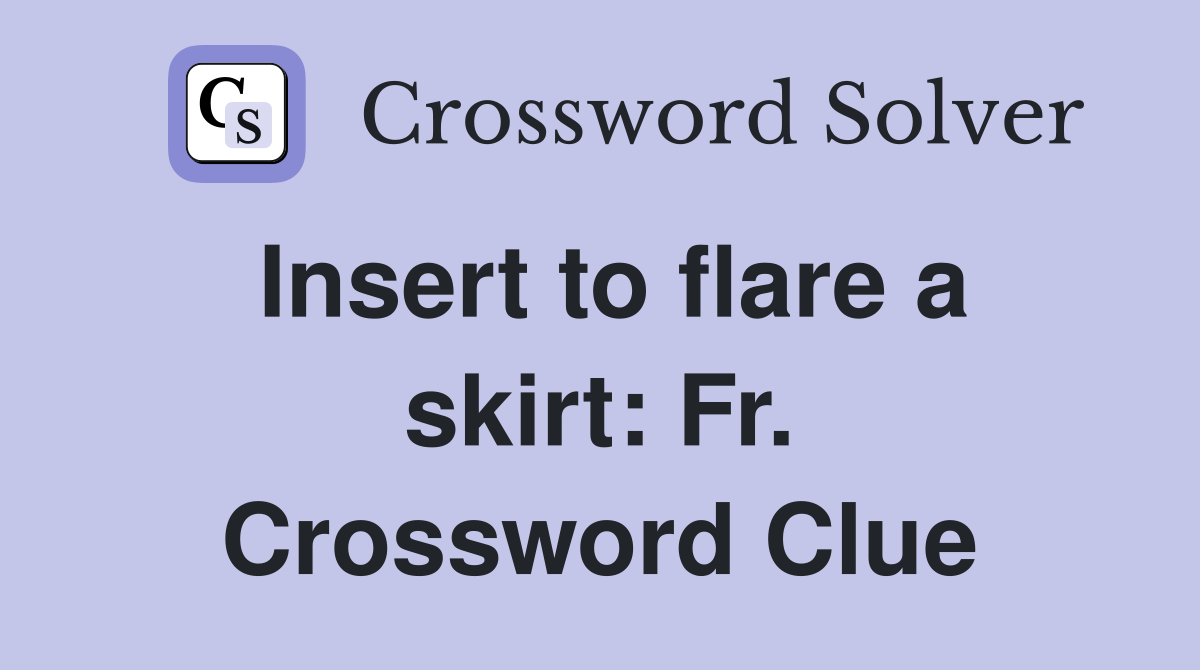 Insert to flare a skirt: Fr. Crossword Clue