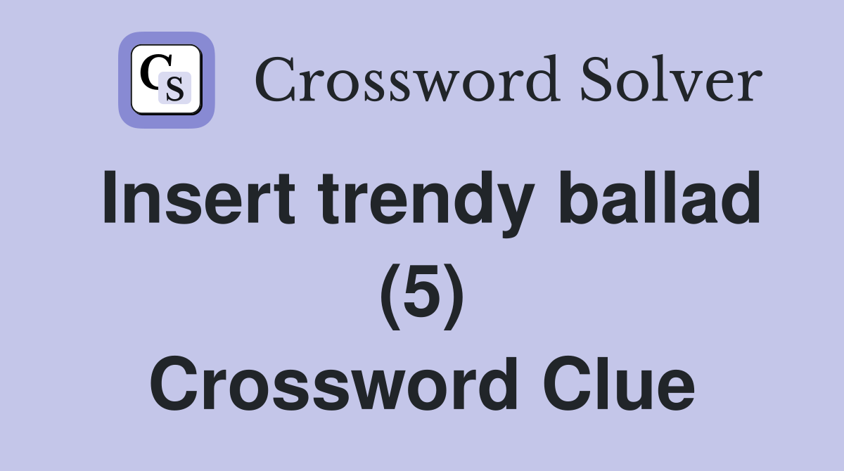 Insert trendy ballad (5) Crossword Clue