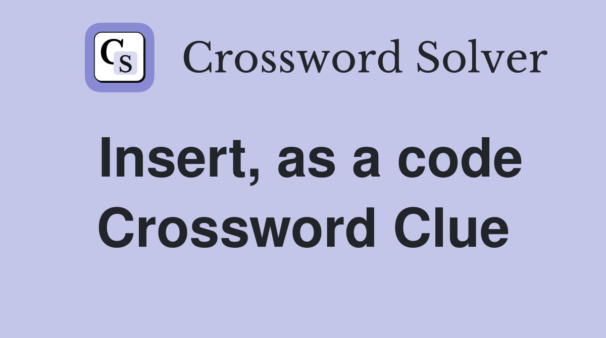 Insert, as a code Crossword Clue