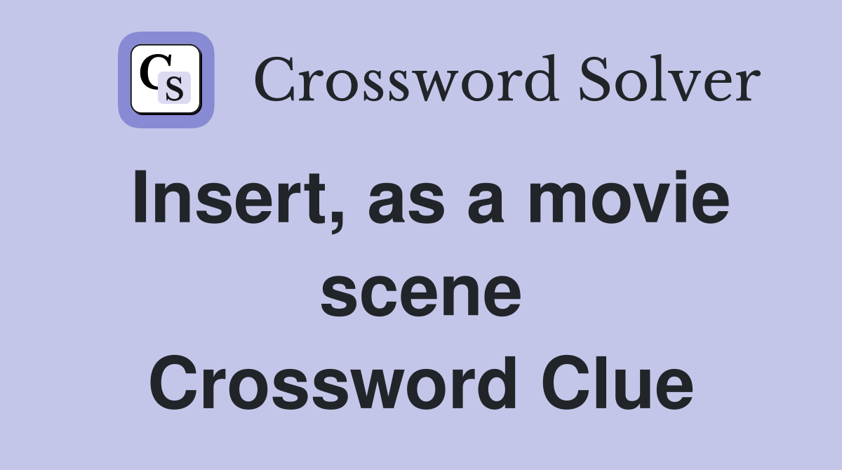 Insert, as a movie scene Crossword Clue