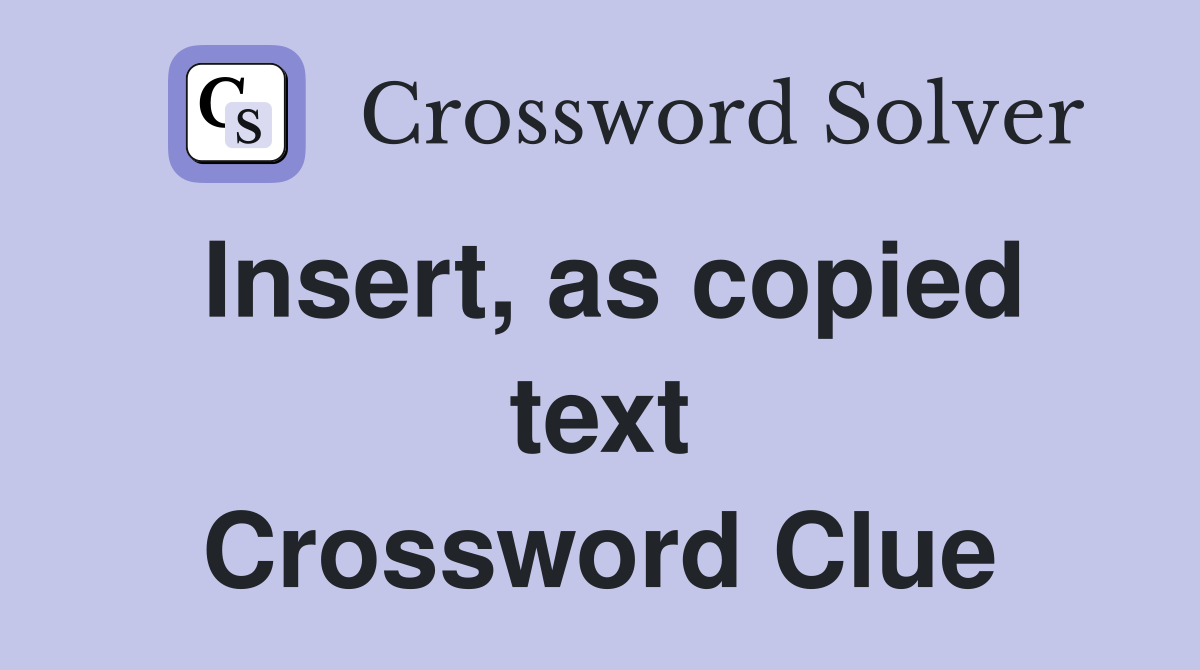 Insert, as copied text Crossword Clue