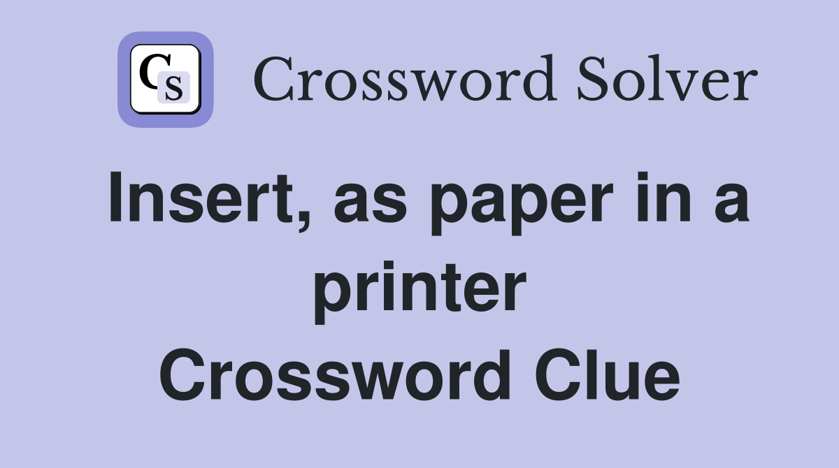 Insert, as paper in a printer Crossword Clue