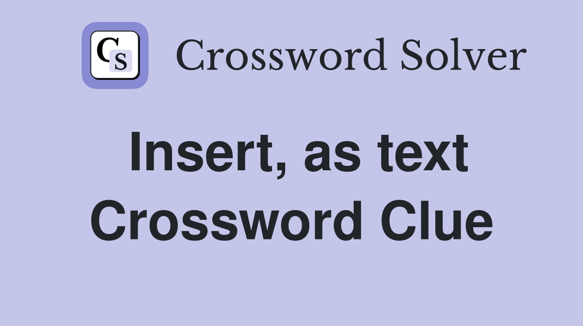 Insert, as text Crossword Clue