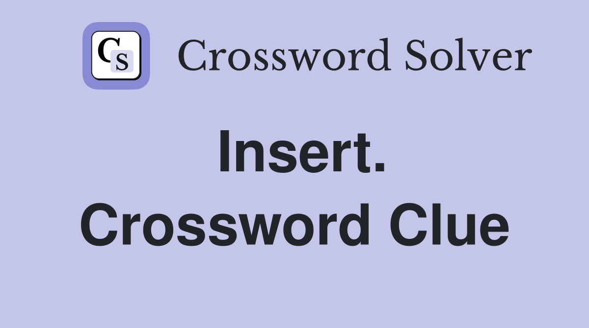 Insert. Crossword Clue