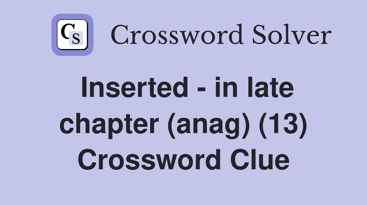 Inserted - in late chapter (anag) (13) Crossword Clue