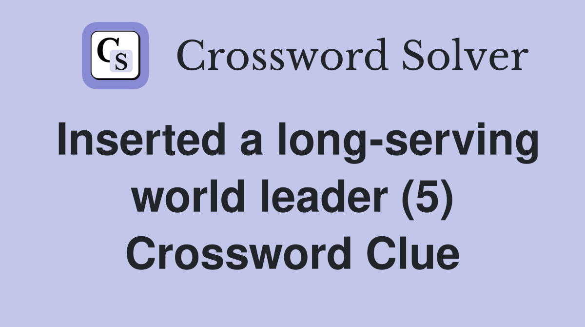 Inserted a long-serving world leader (5) Crossword Clue