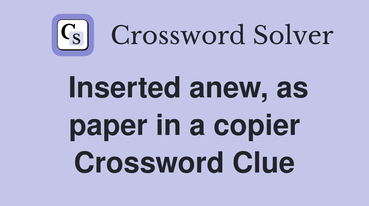 Inserted anew, as paper in a copier Crossword Clue