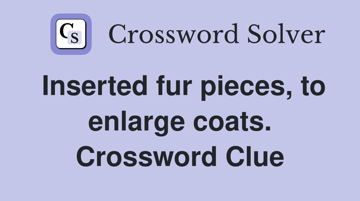 Inserted fur pieces, to enlarge coats. Crossword Clue