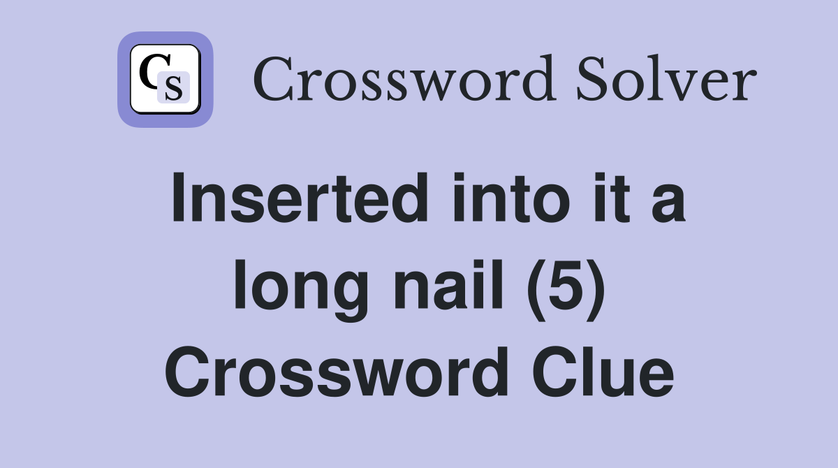 Inserted into it a long nail (5) Crossword Clue