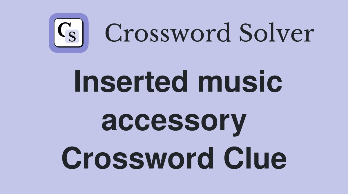 Inserted music accessory Crossword Clue