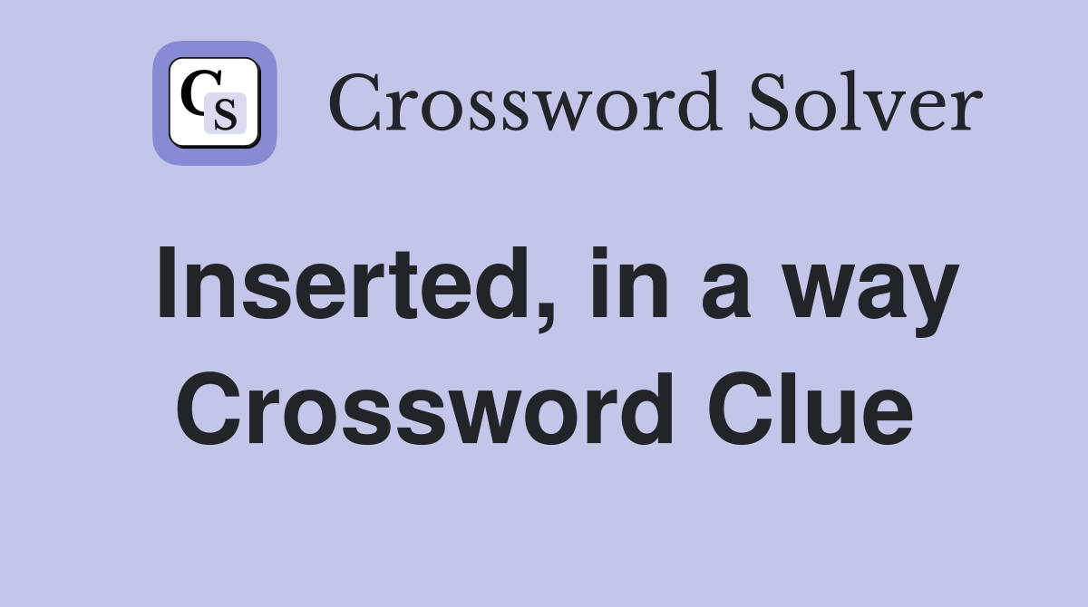 Inserted, in a way Crossword Clue