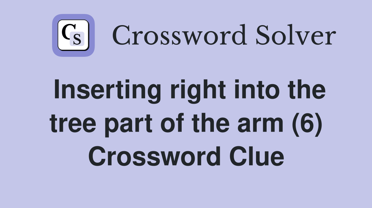 Inserting right into the tree part of the arm (6) Crossword Clue