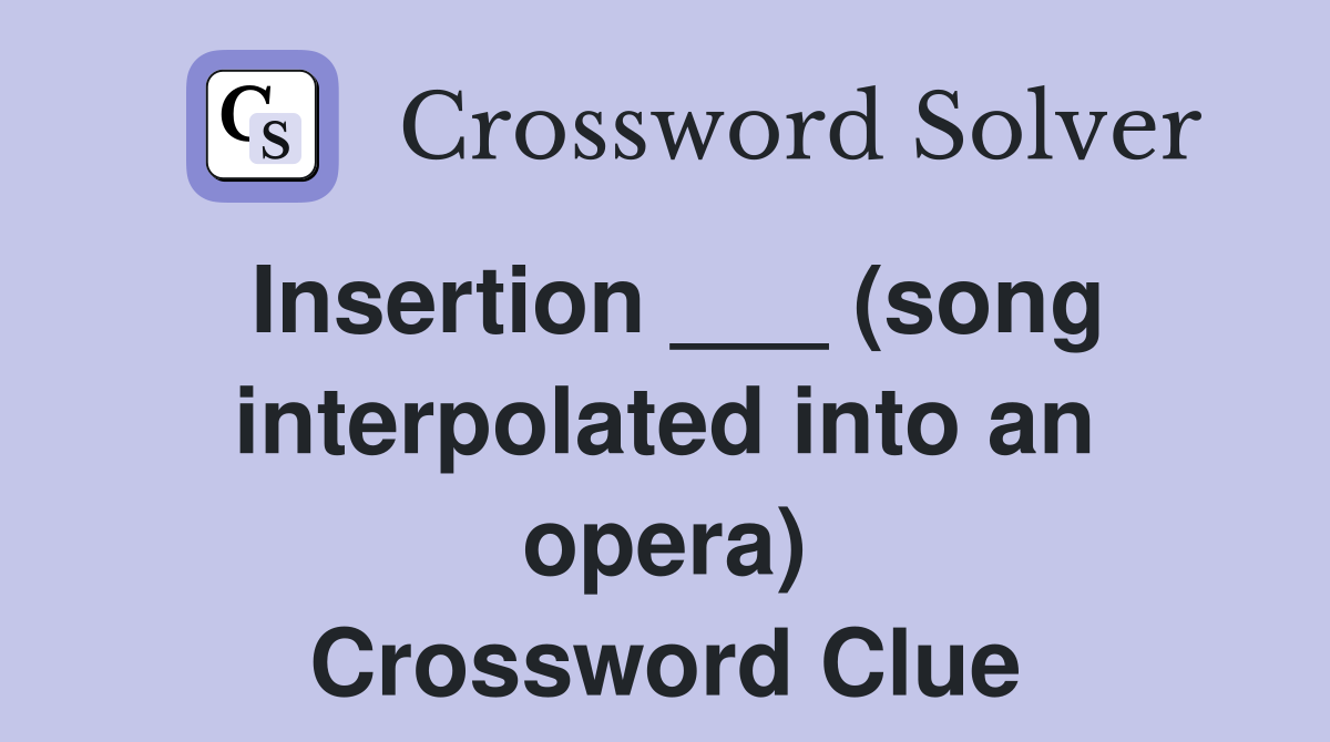 Insertion ___ (song interpolated into an opera) Crossword Clue