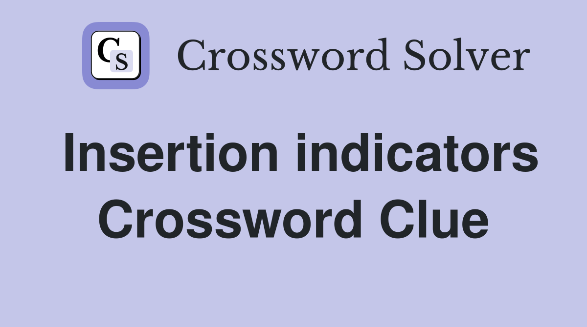 Insertion indicators Crossword Clue