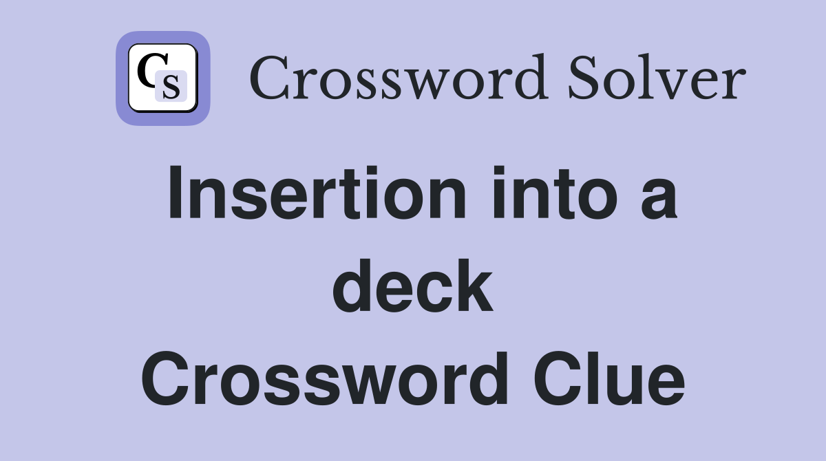 Insertion into a deck Crossword Clue
