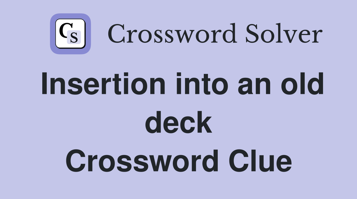Insertion into an old deck Crossword Clue