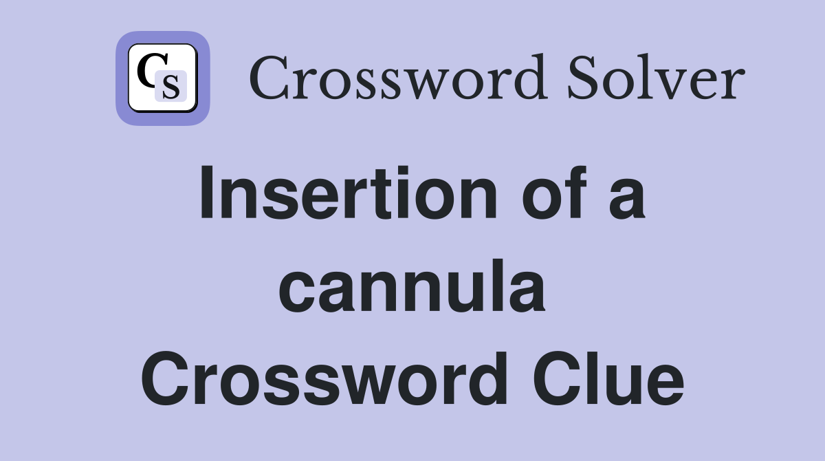 Insertion of a cannula Crossword Clue