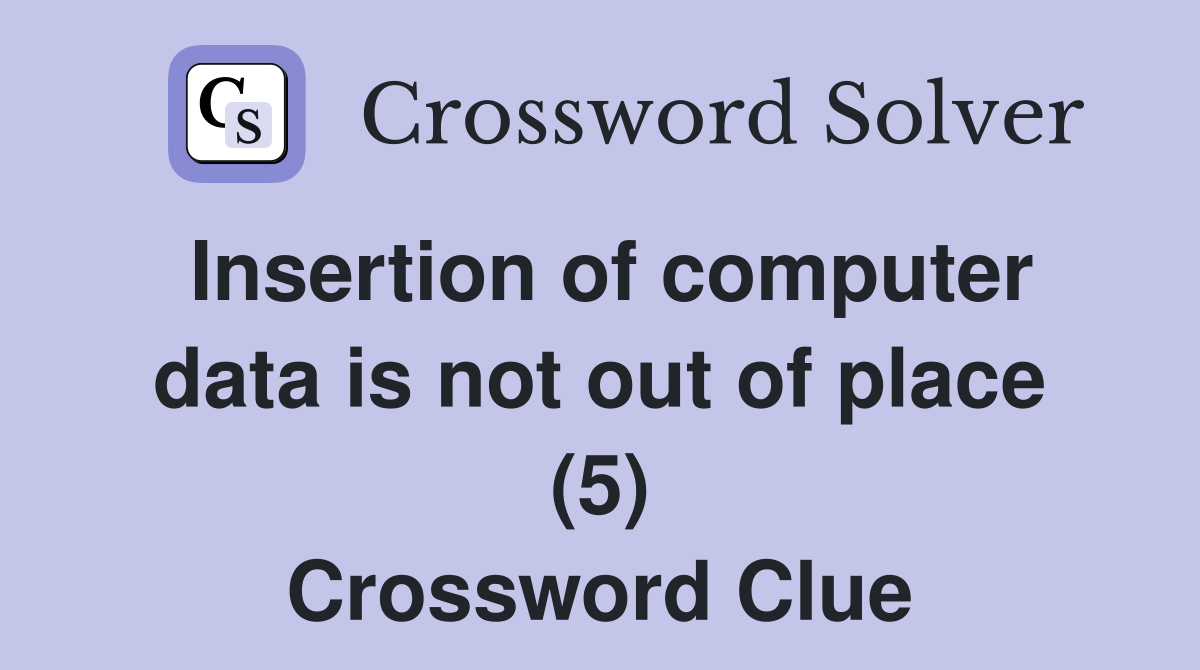 Insertion of computer data is not out of place (5) Crossword Clue