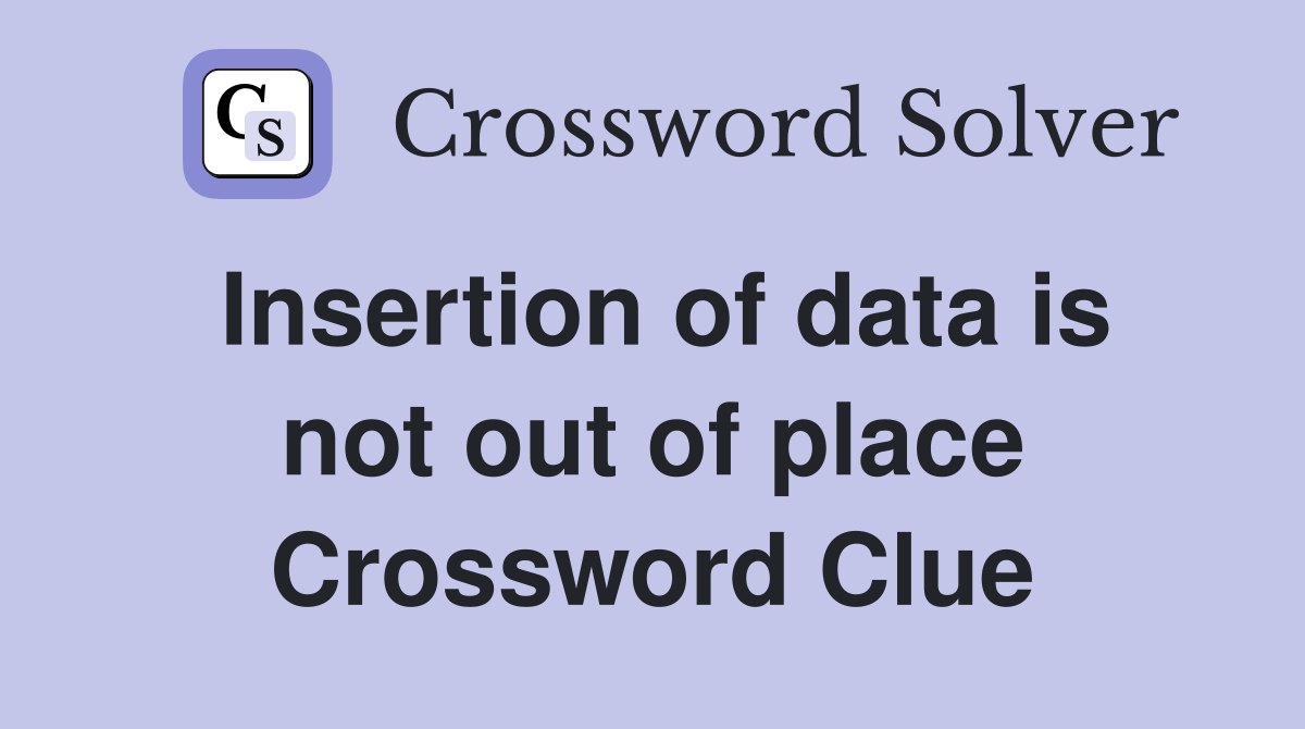 Insertion of data is not out of place Crossword Clue