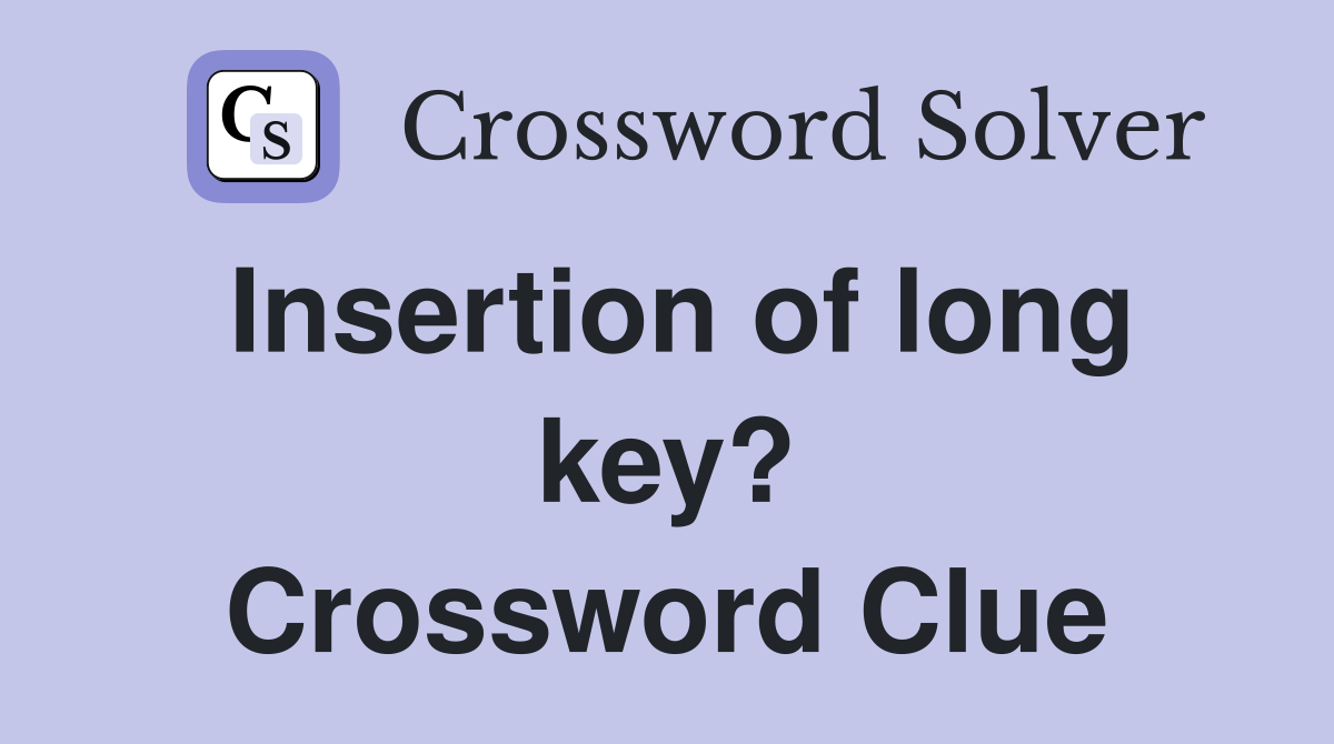 Insertion of long key? Crossword Clue