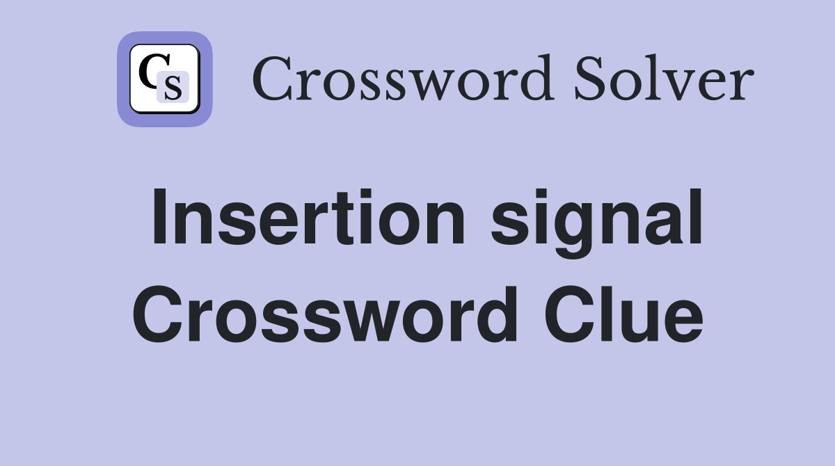 Insertion signal Crossword Clue