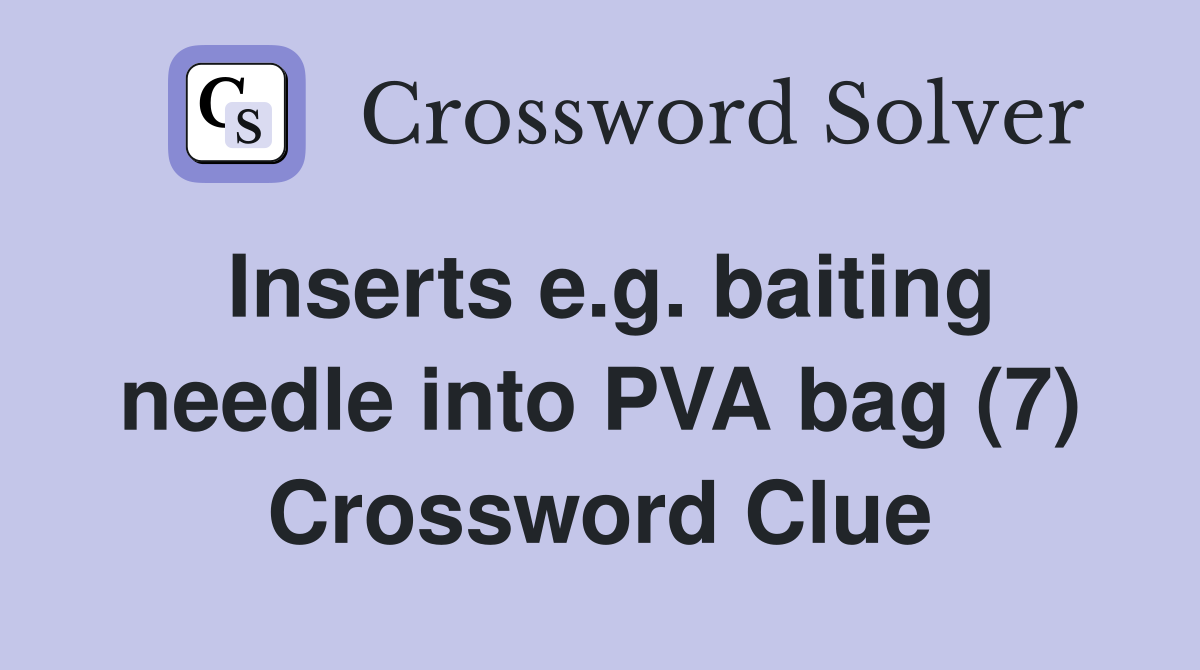 Inserts e.g. baiting needle into PVA bag (7) Crossword Clue