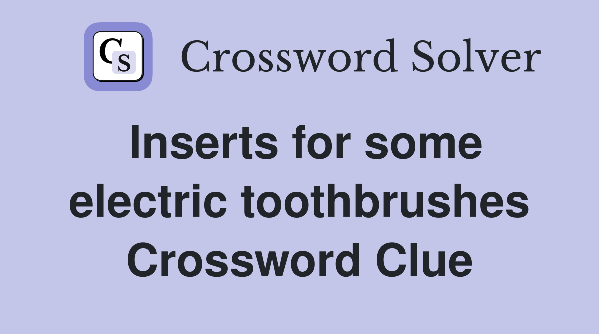 Inserts for some electric toothbrushes Crossword Clue