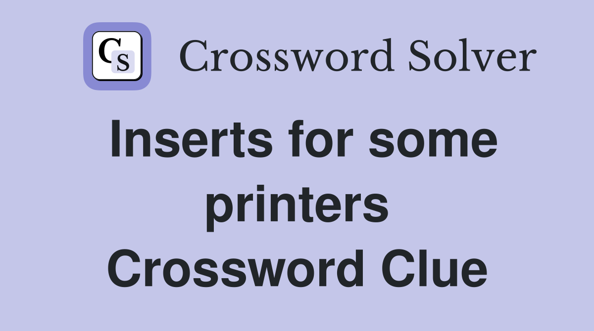 Inserts for some printers Crossword Clue