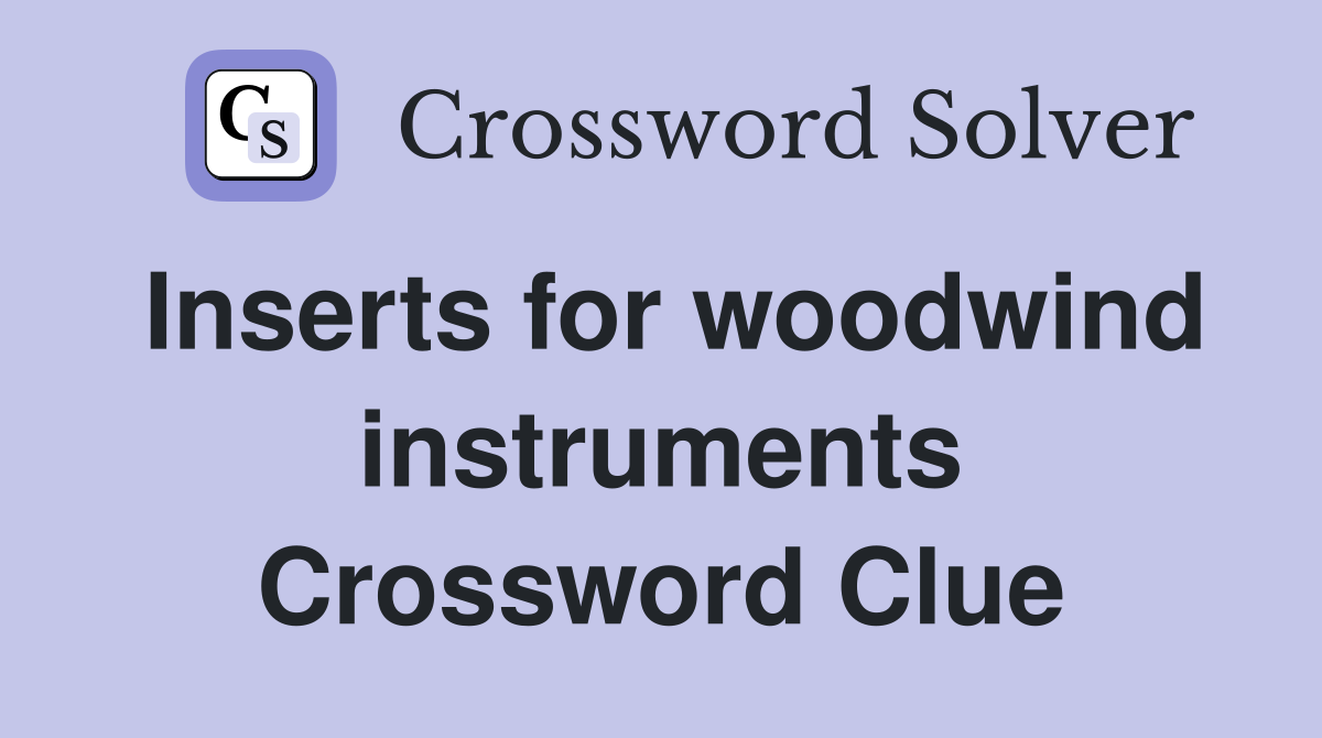 Inserts for woodwind instruments Crossword Clue