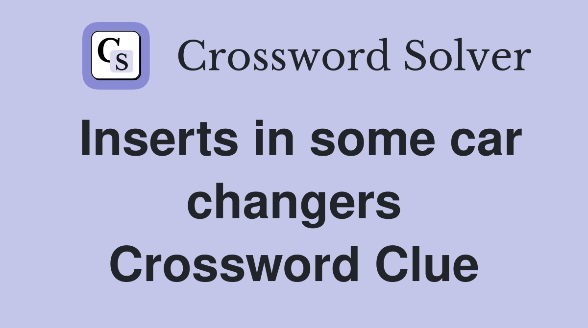 Inserts in some car changers Crossword Clue