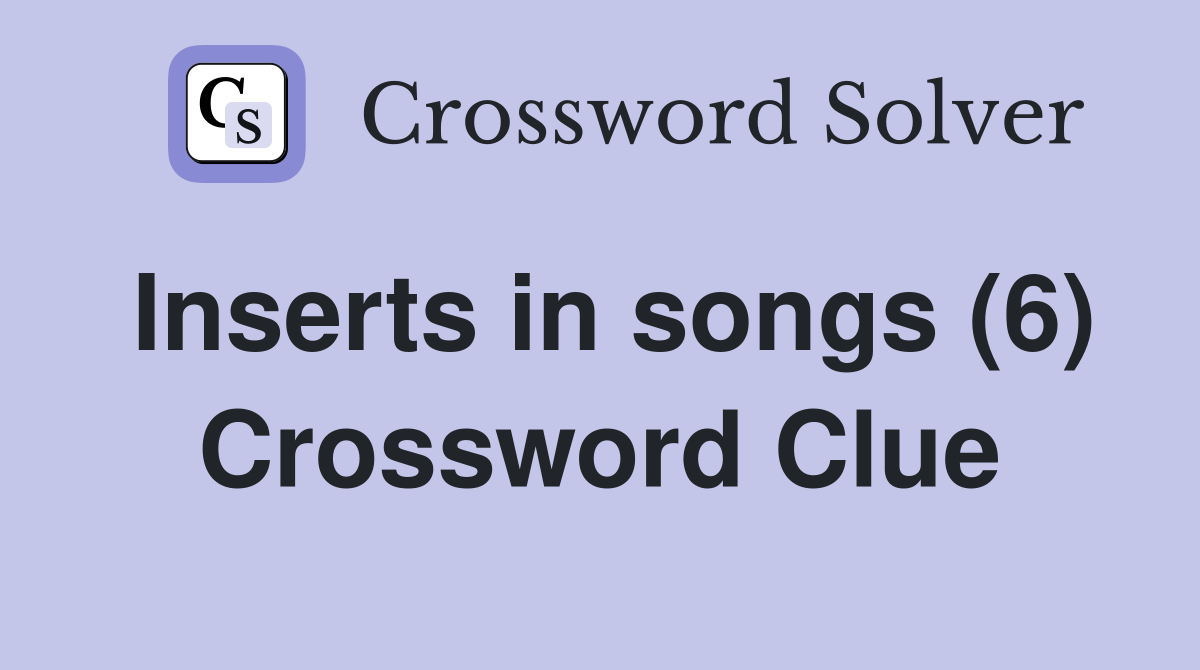 Inserts in songs (6) Crossword Clue
