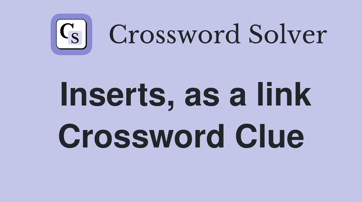 Inserts, as a link Crossword Clue