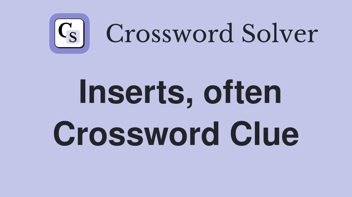 Inserts, often Crossword Clue