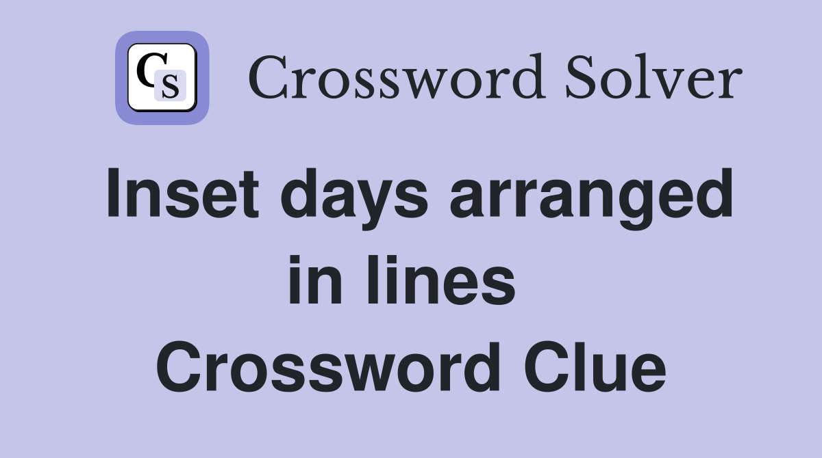 Inset days arranged in lines  Crossword Clue