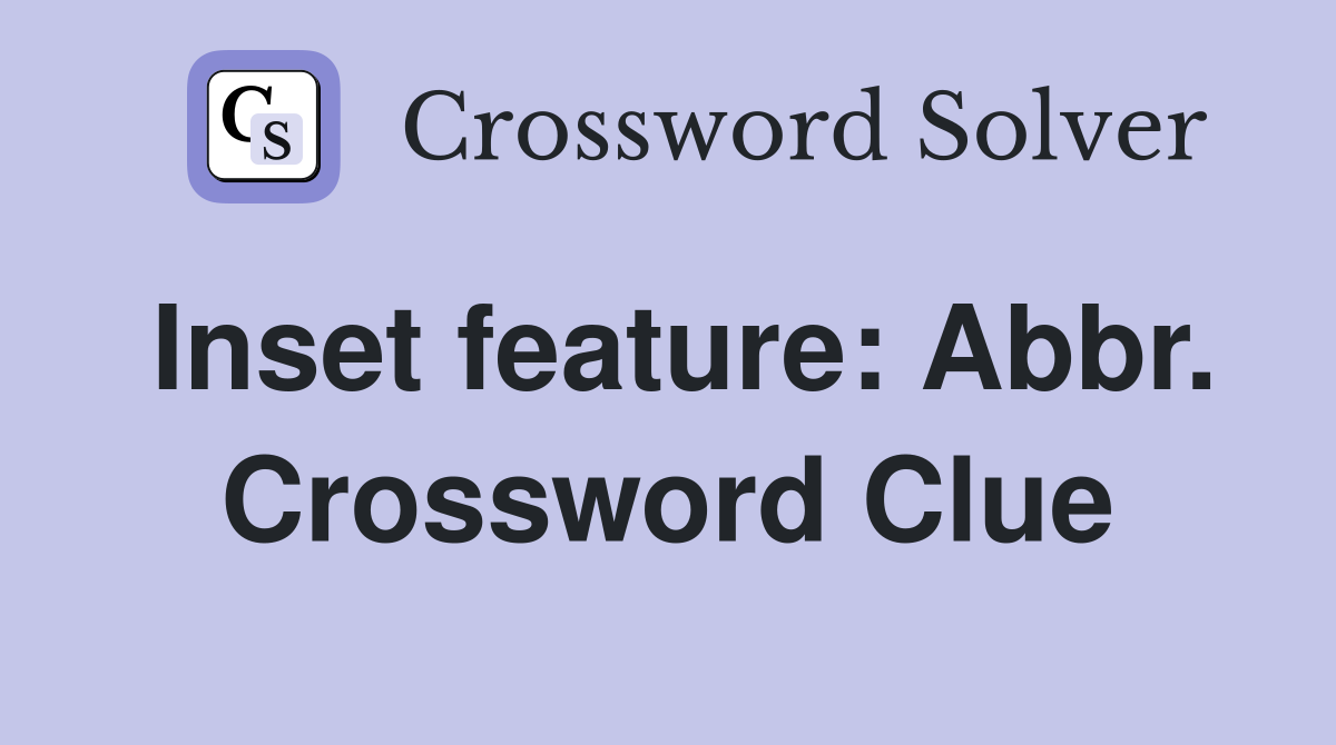 Inset feature: Abbr. Crossword Clue