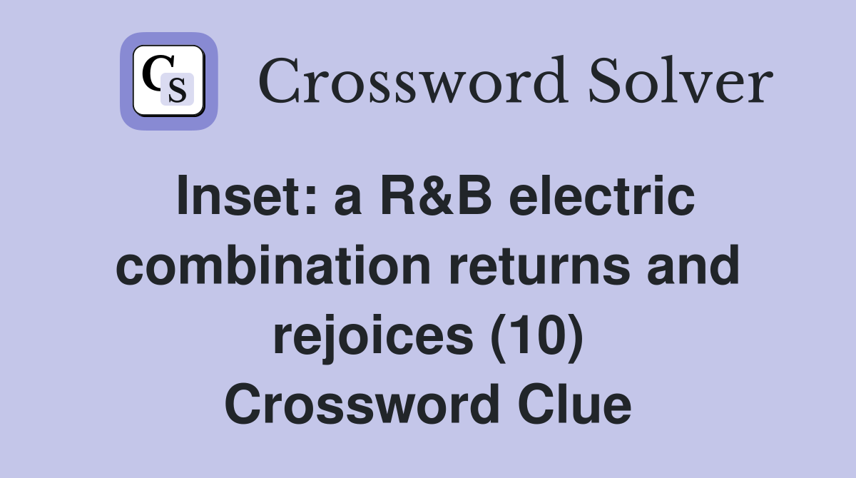 Inset: a R&B electric combination returns and rejoices (10) Crossword Clue