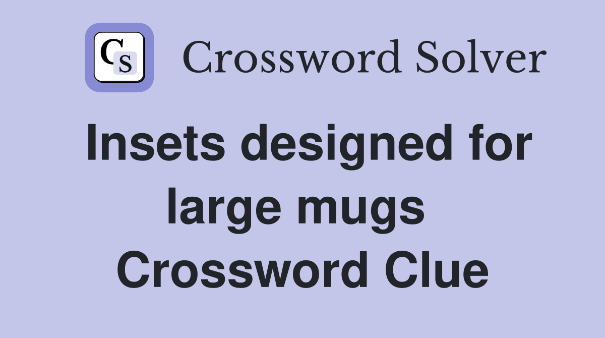 Insets designed for large mugs  Crossword Clue