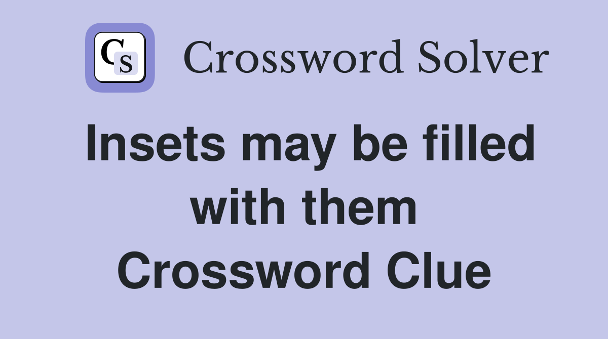 Insets may be filled with them Crossword Clue