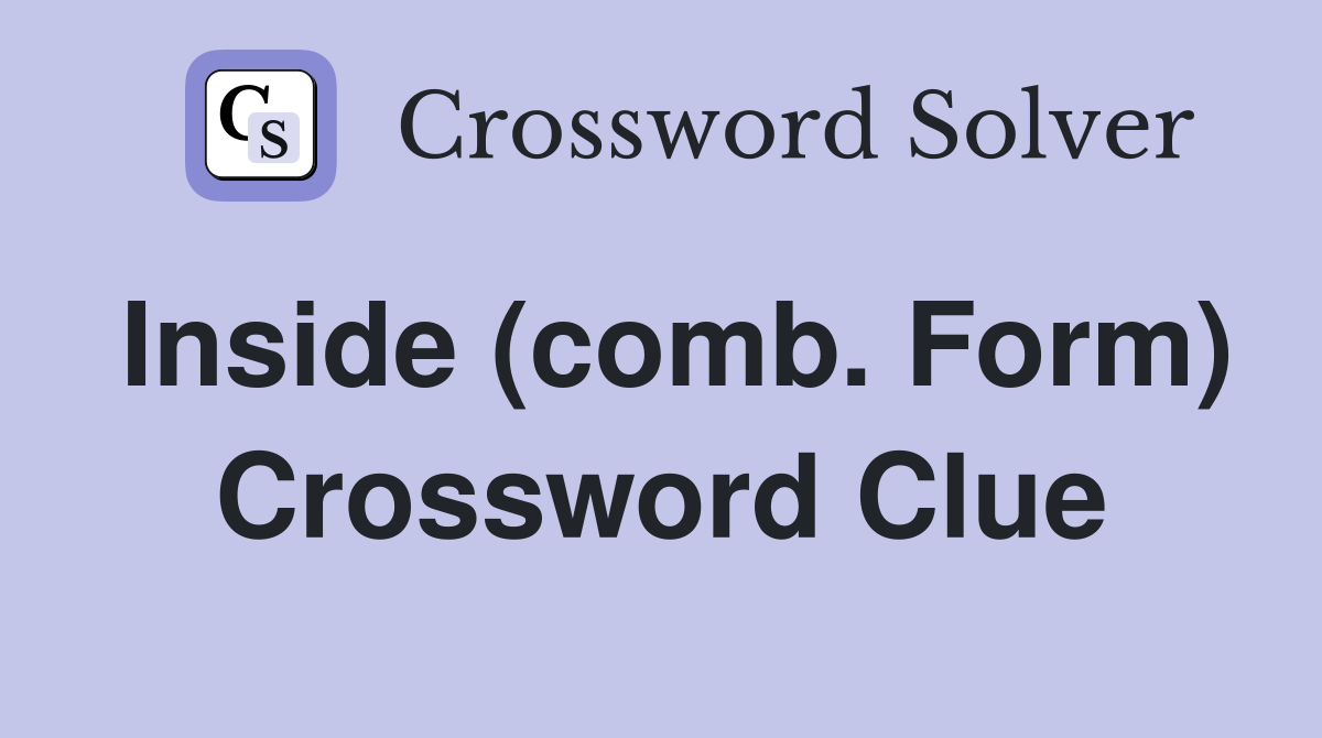 Inside (comb. Form) Crossword Clue