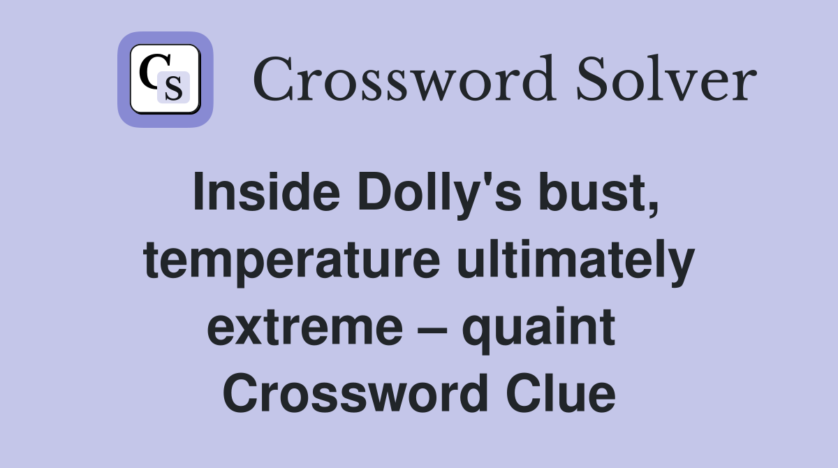 Inside Dolly's bust, temperature ultimately extreme – quaint  Crossword Clue