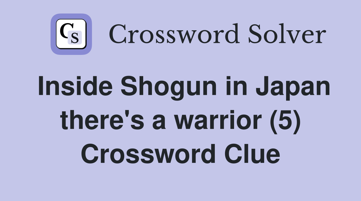 Inside Shogun in Japan there's a warrior (5) Crossword Clue