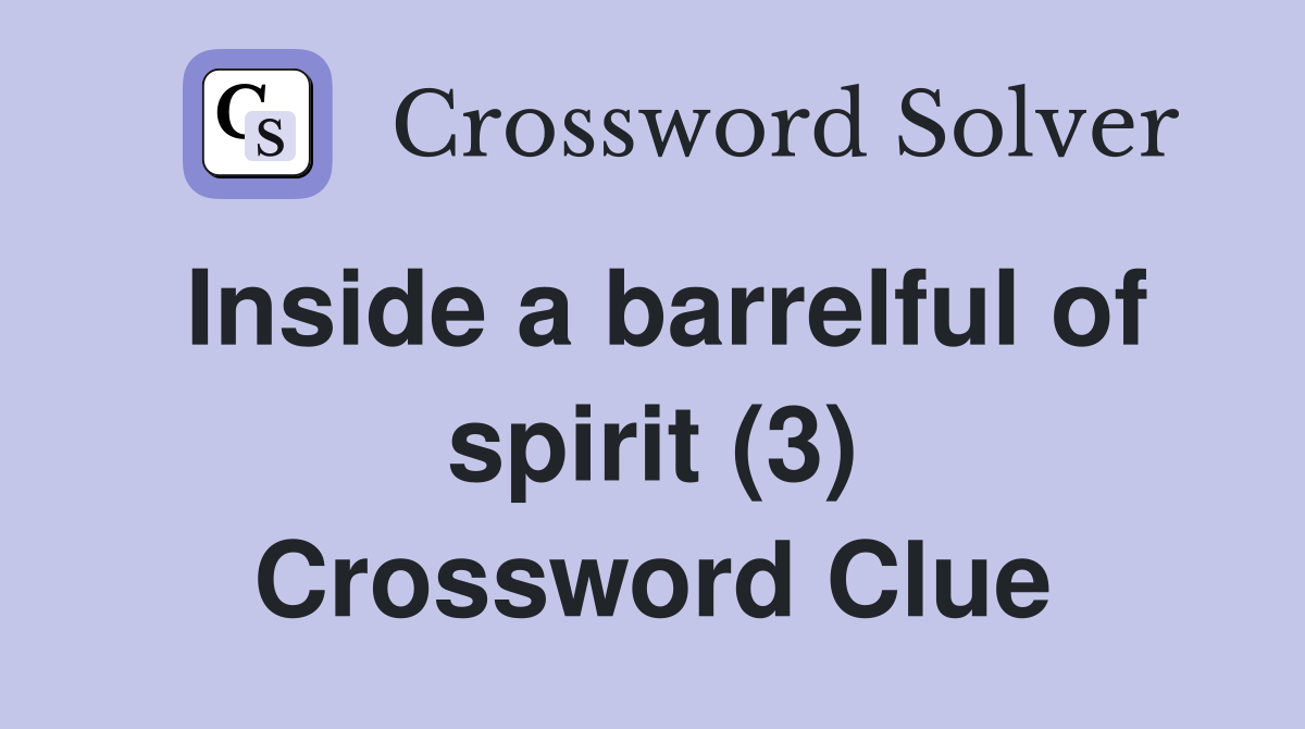 Inside a barrelful of spirit (3) Crossword Clue