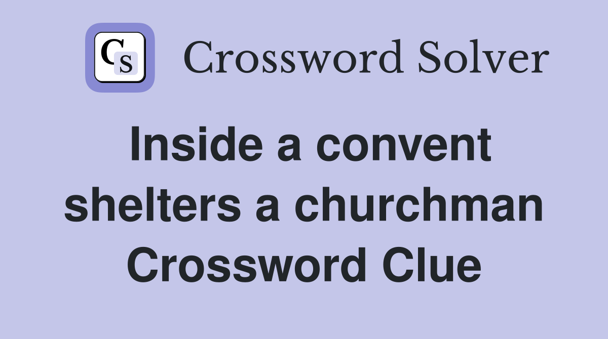 Inside a convent shelters a churchman Crossword Clue