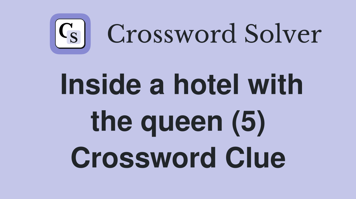 Inside a hotel with the queen (5) Crossword Clue
