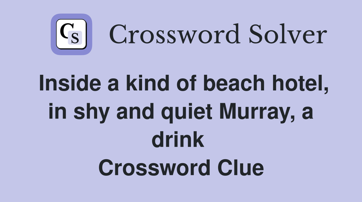 Inside a kind of beach hotel, in shy and quiet Murray, a drink  Crossword Clue