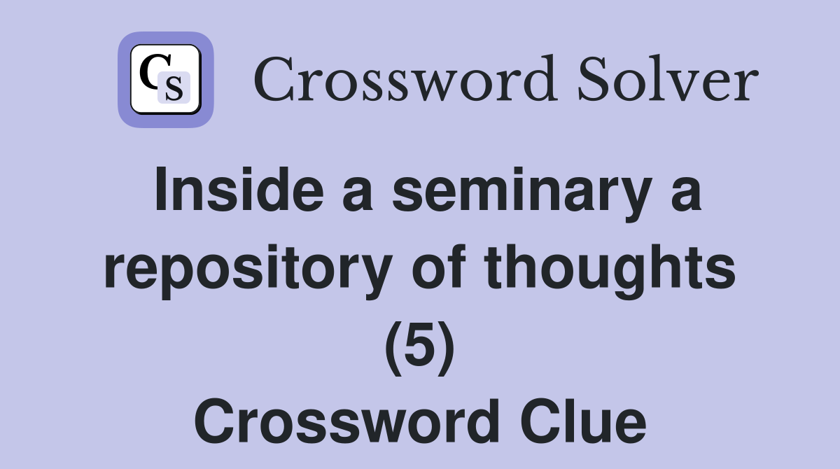 Inside a seminary a repository of thoughts (5) Crossword Clue